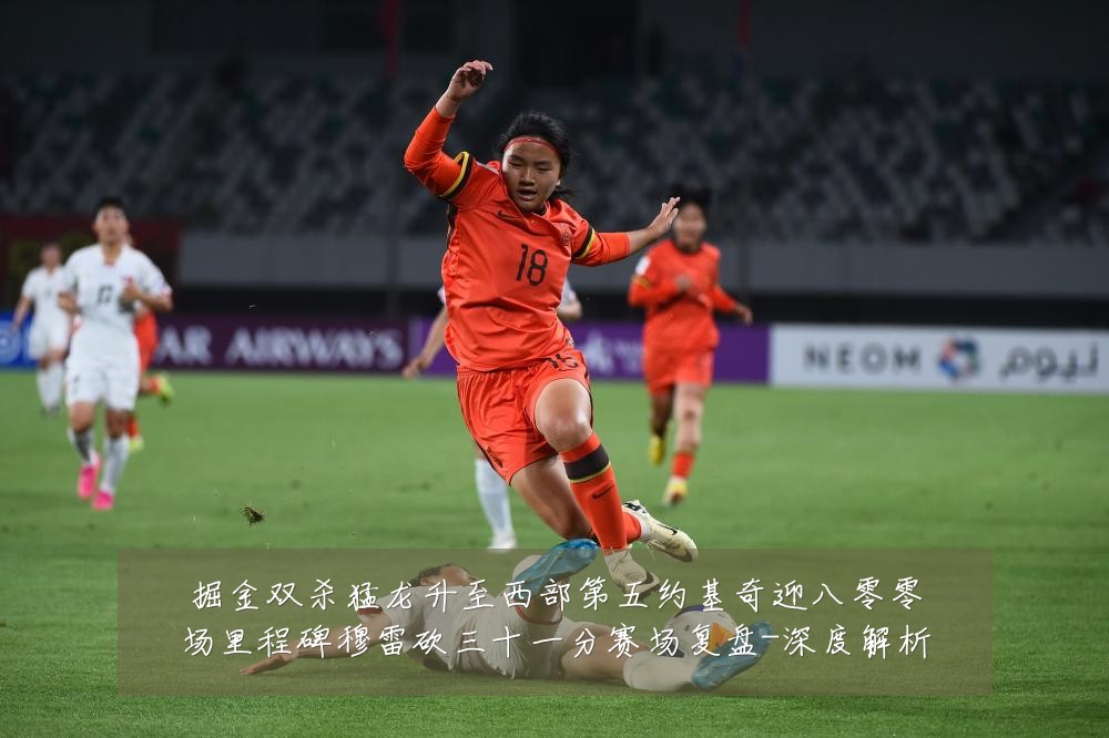掘金双杀猛龙升至西部第五约基奇迎八零零场里程碑穆雷砍三十一分赛场复盘-深度解析